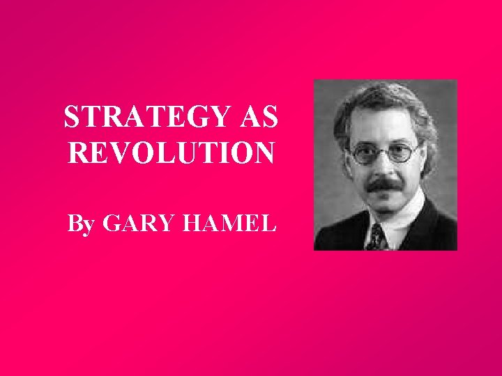 STRATEGY AS REVOLUTION By GARY HAMEL 