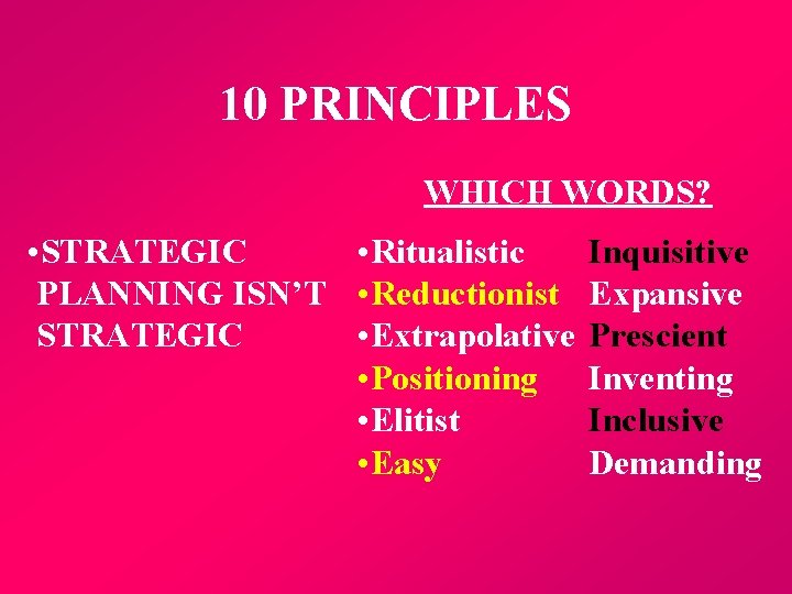 10 PRINCIPLES WHICH WORDS? • STRATEGIC • Ritualistic Inquisitive PLANNING ISN’T • Reductionist Expansive