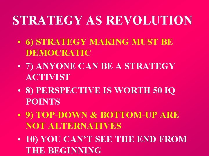 STRATEGY AS REVOLUTION • 6) STRATEGY MAKING MUST BE DEMOCRATIC • 7) ANYONE CAN