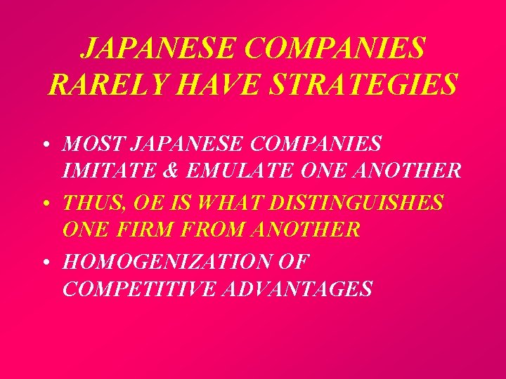 JAPANESE COMPANIES RARELY HAVE STRATEGIES • MOST JAPANESE COMPANIES IMITATE & EMULATE ONE ANOTHER