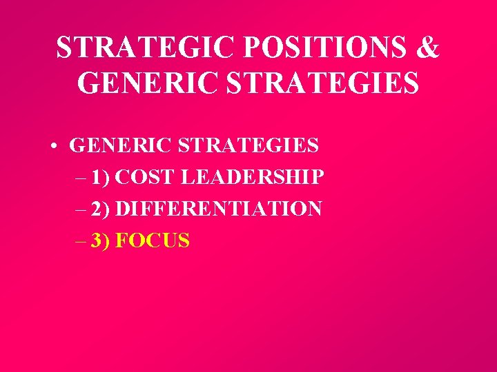 STRATEGIC POSITIONS & GENERIC STRATEGIES • GENERIC STRATEGIES – 1) COST LEADERSHIP – 2)