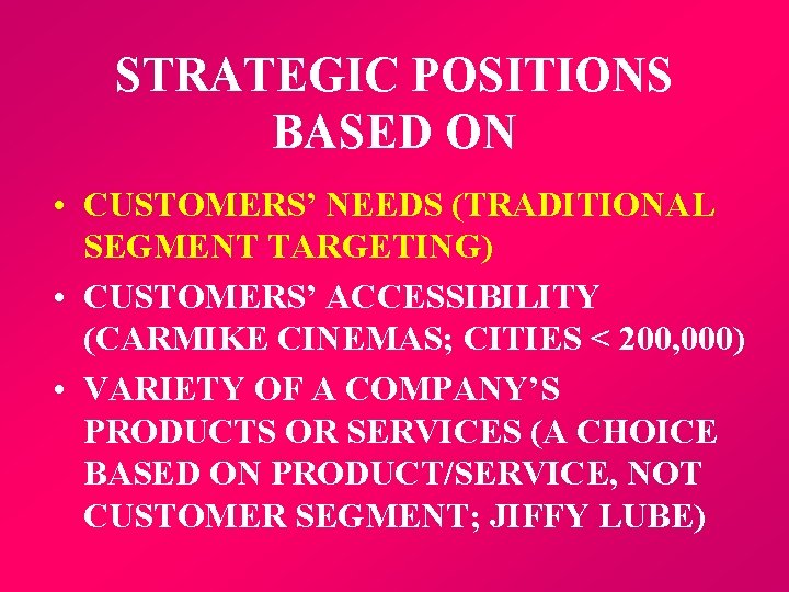 STRATEGIC POSITIONS BASED ON • CUSTOMERS’ NEEDS (TRADITIONAL SEGMENT TARGETING) • CUSTOMERS’ ACCESSIBILITY (CARMIKE