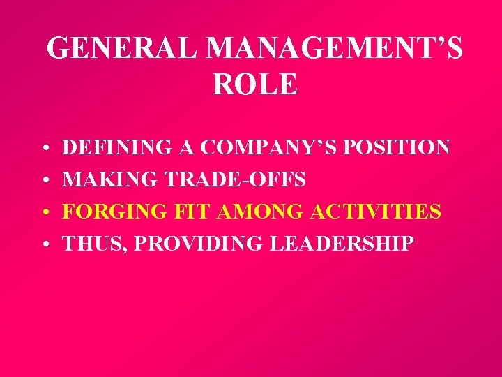 GENERAL MANAGEMENT’S ROLE • • DEFINING A COMPANY’S POSITION MAKING TRADE-OFFS FORGING FIT AMONG