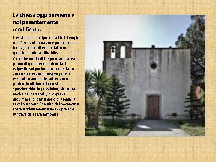 La chiesa oggi perviene a noi pesantemente modificata. L’esistenza di un ipogeo sotto il