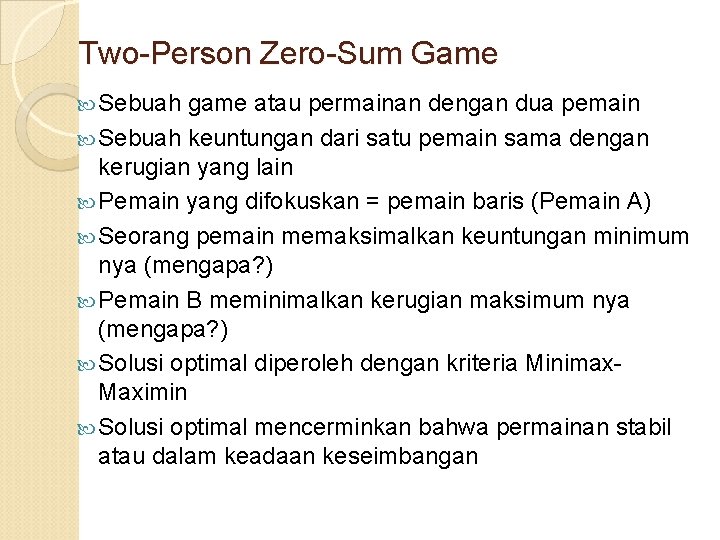 Two-Person Zero-Sum Game Sebuah game atau permainan dengan dua pemain Sebuah keuntungan dari satu Two-Person Zero-Sum Game Sebuah game atau permainan dengan dua pemain Sebuah keuntungan dari satu