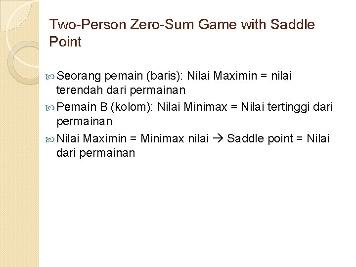 Two-Person Zero-Sum Game with Saddle Point Seorang pemain (baris): Nilai Maximin = nilai terendah