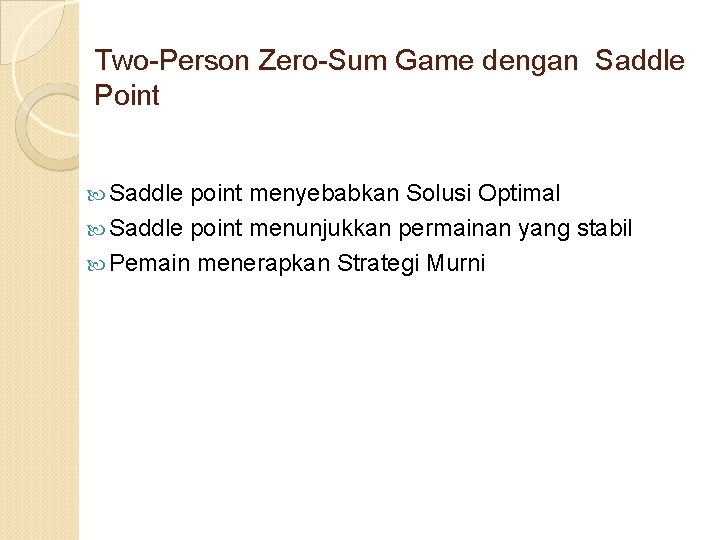 Two-Person Zero-Sum Game dengan Saddle Point Saddle point menyebabkan Solusi Optimal Saddle point menunjukkan