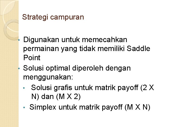 Strategi campuran Digunakan untuk memecahkan permainan yang tidak memiliki Saddle Point • Solusi optimal Strategi campuran Digunakan untuk memecahkan permainan yang tidak memiliki Saddle Point • Solusi optimal