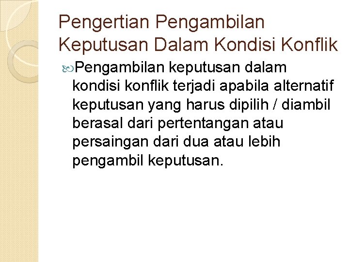 Pengertian Pengambilan Keputusan Dalam Kondisi Konflik Pengambilan keputusan dalam kondisi konflik terjadi apabila alternatif