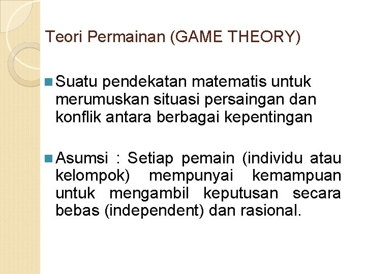 Teori Permainan (GAME THEORY) n Suatu pendekatan matematis untuk merumuskan situasi persaingan dan konflik