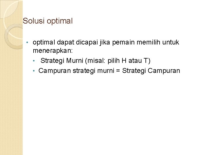 Solusi optimal • optimal dapat dicapai jika pemain memilih untuk menerapkan: • Strategi Murni Solusi optimal • optimal dapat dicapai jika pemain memilih untuk menerapkan: • Strategi Murni