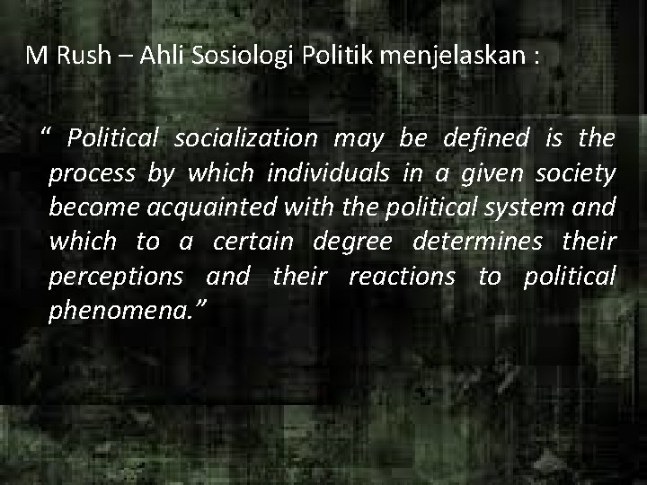 M Rush – Ahli Sosiologi Politik menjelaskan : “ Political socialization may be defined