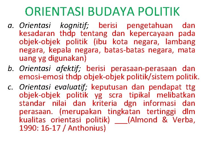 ORIENTASI BUDAYA POLITIK a. Orientasi kognitif; berisi pengetahuan dan kesadaran thdp tentang dan kepercayaan