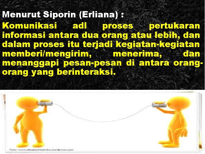 Menurut Siporin (Erliana) : Komunikasi adl proses pertukaran informasi antara dua orang atau lebih,