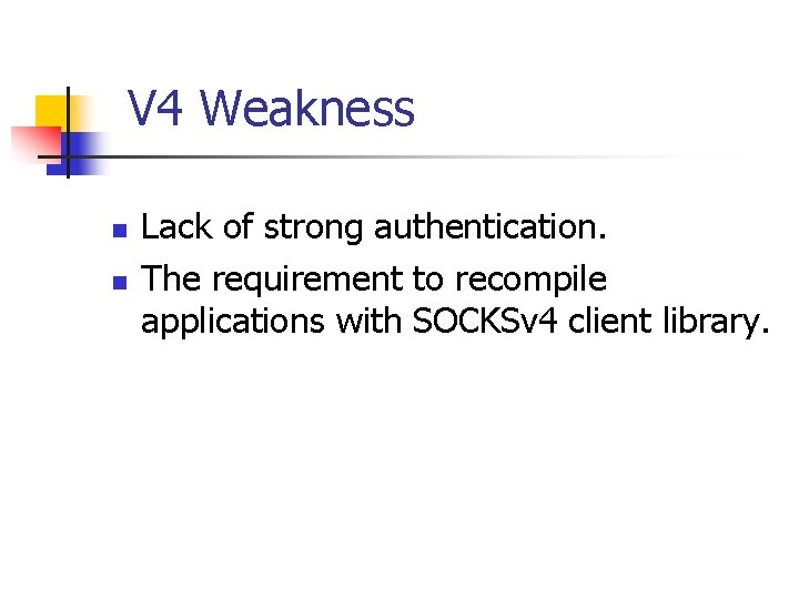 V 4 Weakness n n Lack of strong authentication. The requirement to recompile applications