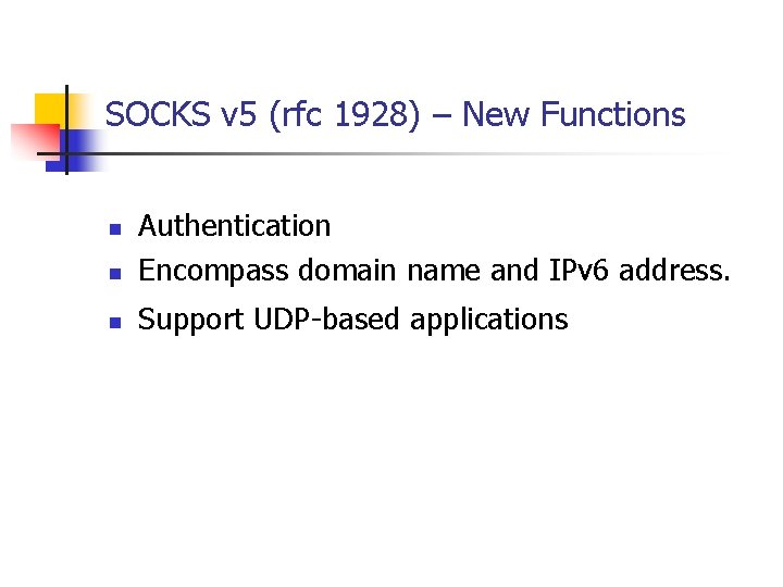 SOCKS v 5 (rfc 1928) – New Functions n Authentication Encompass domain name and