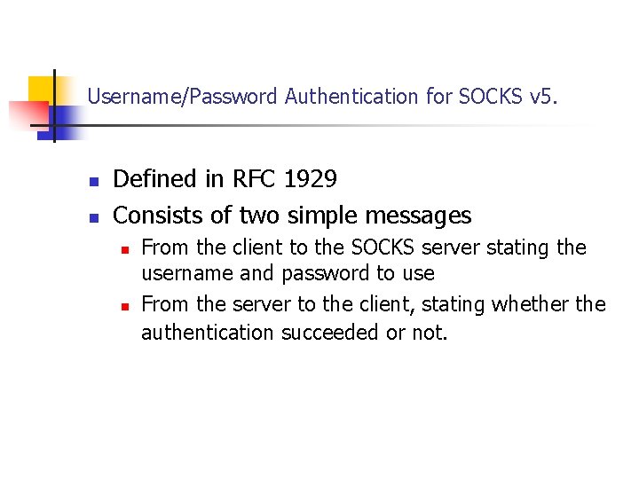 Username/Password Authentication for SOCKS v 5. n n Defined in RFC 1929 Consists of
