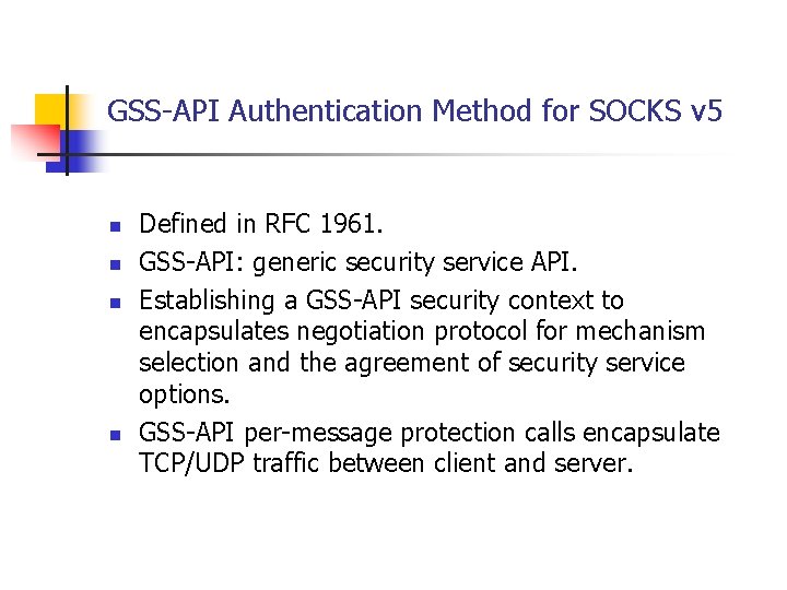 GSS-API Authentication Method for SOCKS v 5 n n Defined in RFC 1961. GSS-API: