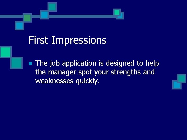 First Impressions n The job application is designed to help the manager spot your