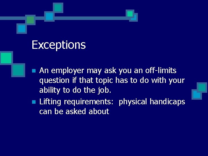 Exceptions n n An employer may ask you an off-limits question if that topic