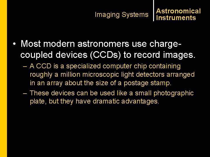 Imaging Systems Astronomical Instruments • Most modern astronomers use chargecoupled devices (CCDs) to record
