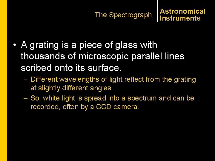 The Spectrograph Astronomical Instruments • A grating is a piece of glass with thousands