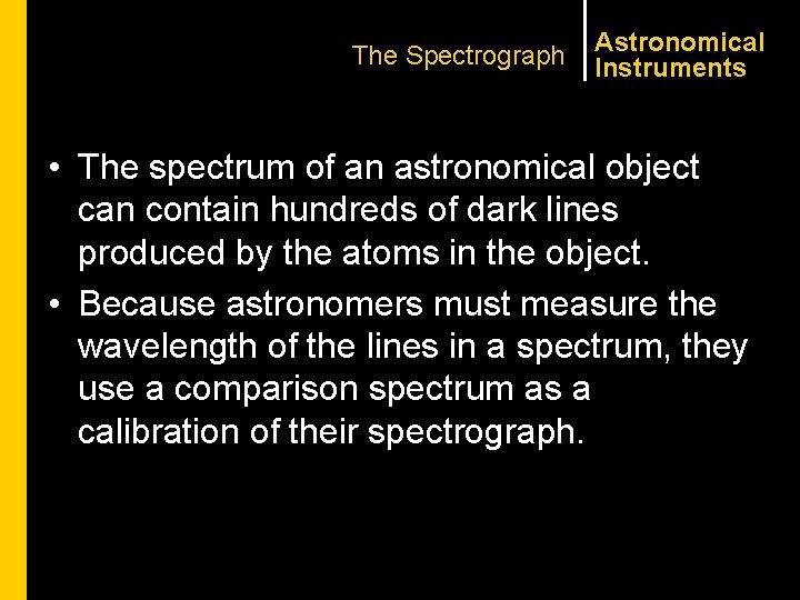 The Spectrograph Astronomical Instruments • The spectrum of an astronomical object can contain hundreds