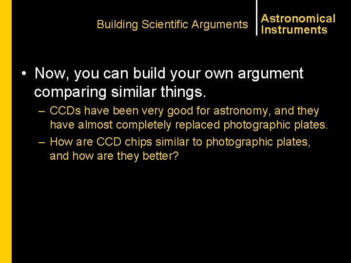 Building Scientific Arguments Astronomical Instruments • Now, you can build your own argument comparing