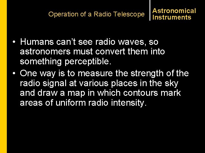 Operation of a Radio Telescope Astronomical Instruments • Humans can’t see radio waves, so