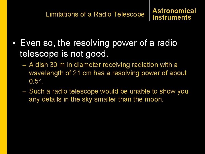 Limitations of a Radio Telescope Astronomical Instruments • Even so, the resolving power of