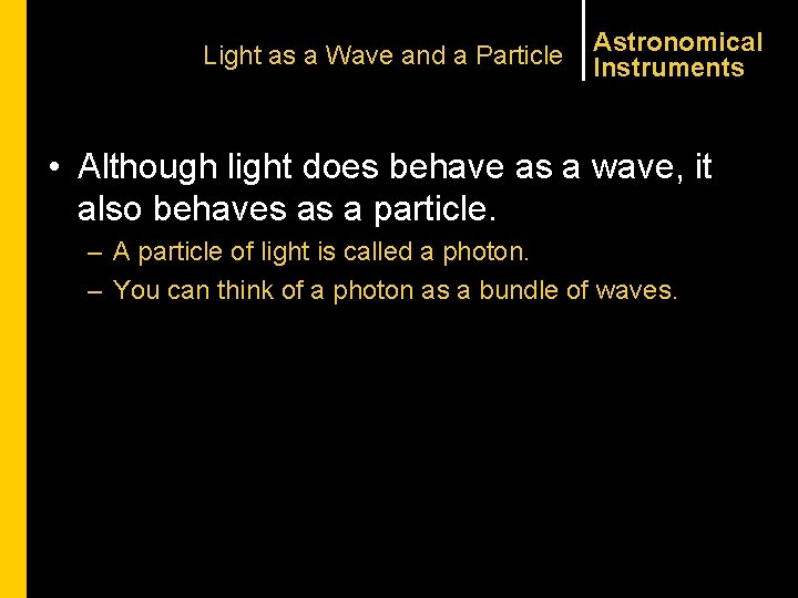 Light as a Wave and a Particle Astronomical Instruments • Although light does behave