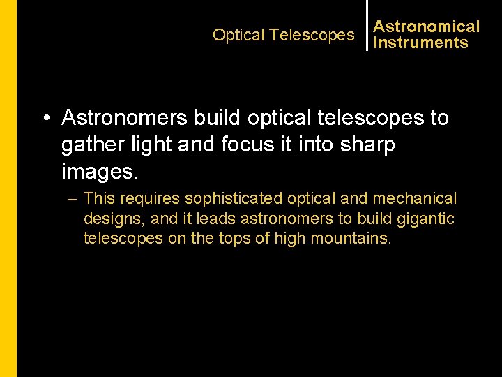 Optical Telescopes Astronomical Instruments • Astronomers build optical telescopes to gather light and focus
