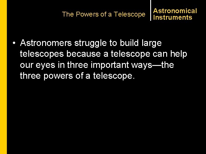 The Powers of a Telescope Astronomical Instruments • Astronomers struggle to build large telescopes