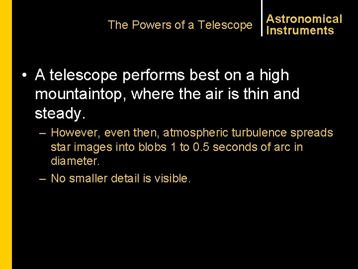 The Powers of a Telescope Astronomical Instruments • A telescope performs best on a