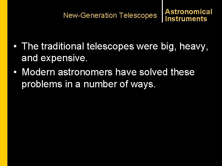 New-Generation Telescopes Astronomical Instruments • The traditional telescopes were big, heavy, and expensive. •