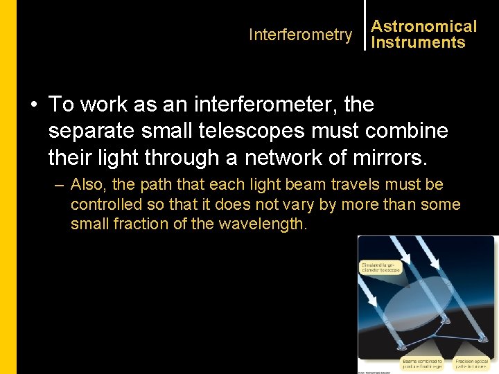 Interferometry Astronomical Instruments • To work as an interferometer, the separate small telescopes must