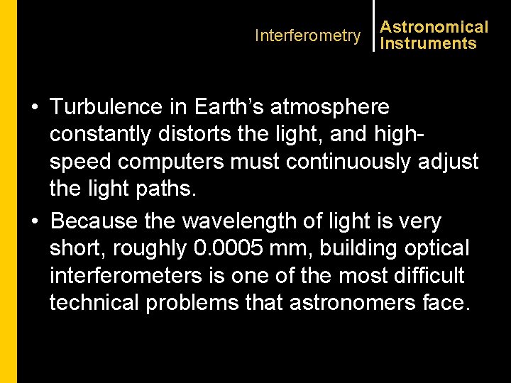 Interferometry Astronomical Instruments • Turbulence in Earth’s atmosphere constantly distorts the light, and highspeed