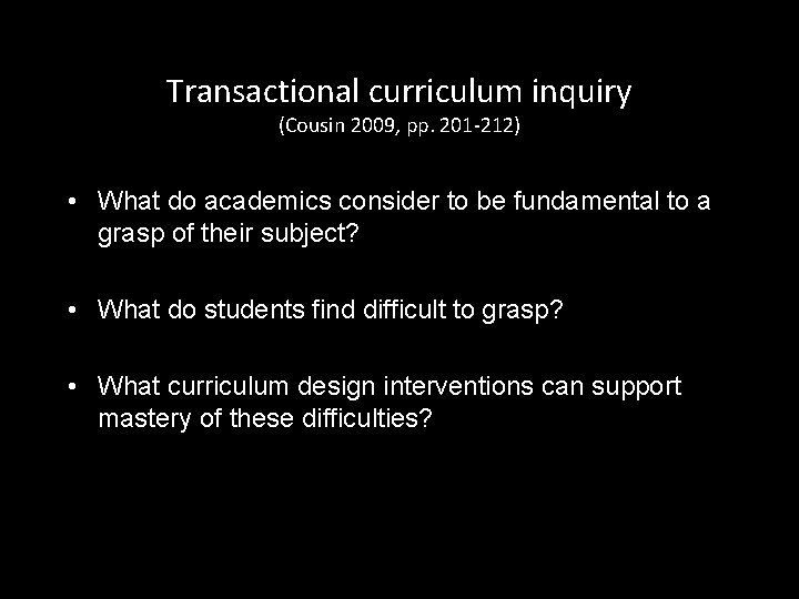Transactional curriculum inquiry (Cousin 2009, pp. 201 -212) • What do academics consider to