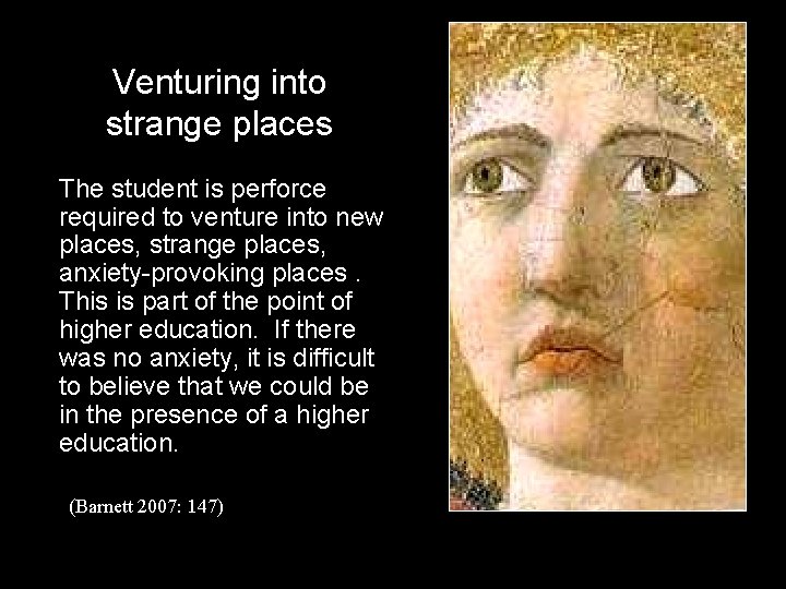 Venturing into strange places The student is perforce required to venture into new places,