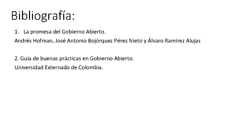 Bibliografía: 1. La promesa del Gobierno Abierto. Andrés Hofman, José Antonio Bojórquez Pérez Nieto