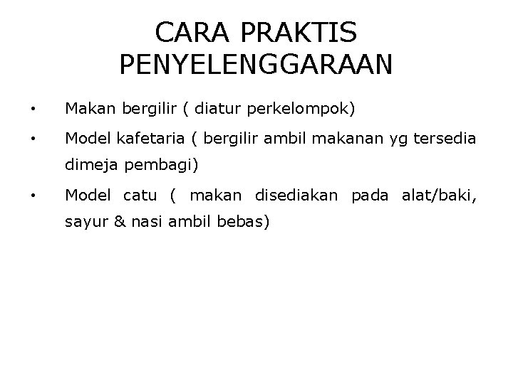 CARA PRAKTIS PENYELENGGARAAN • Makan bergilir ( diatur perkelompok) • Model kafetaria ( bergilir