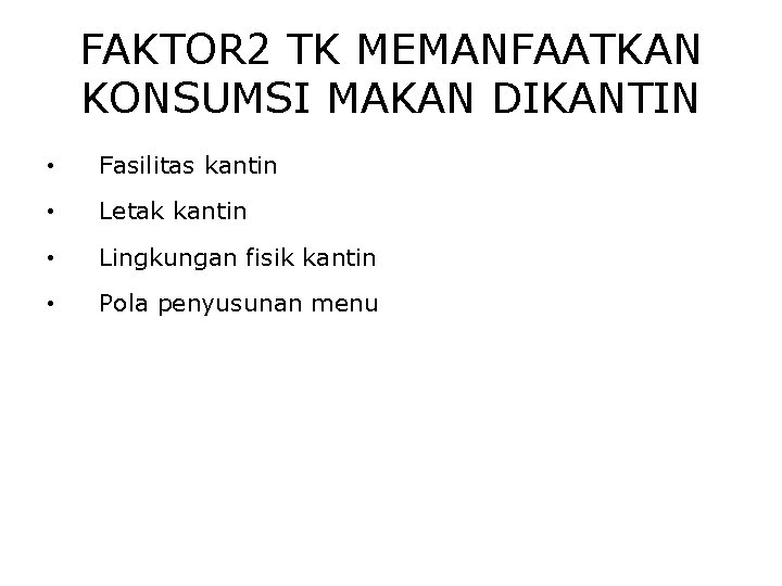 FAKTOR 2 TK MEMANFAATKAN KONSUMSI MAKAN DIKANTIN • Fasilitas kantin • Letak kantin •