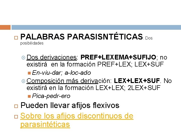  PALABRAS PARASISNTÉTICAS: Dos posibilidades Dos derivaciones: PREF+LEXEMA+SUFIJO; no existirá en la formación PREF+LEX;
