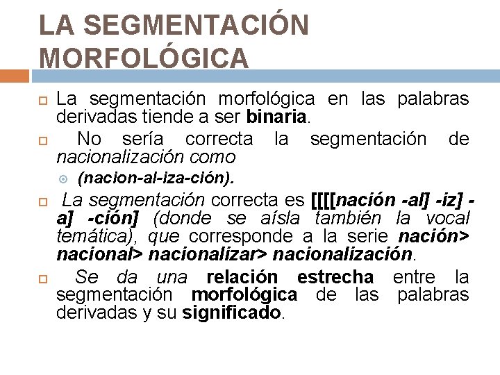 LA SEGMENTACIÓN MORFOLÓGICA La segmentación morfológica en las palabras derivadas tiende a ser binaria.