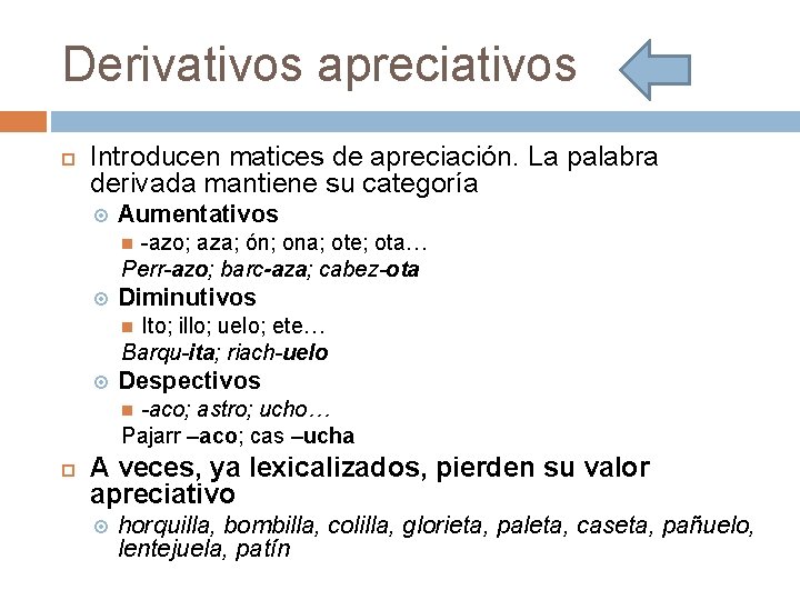 Derivativos apreciativos Introducen matices de apreciación. La palabra derivada mantiene su categoría Aumentativos -azo;