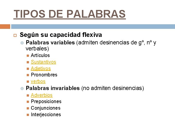 TIPOS DE PALABRAS Según su capacidad flexiva Palabras variables (admiten desinencias de gº, nº