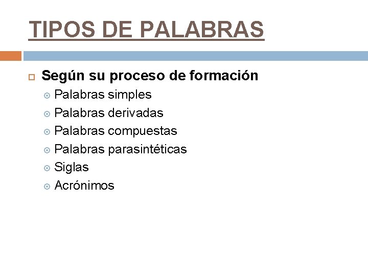 TIPOS DE PALABRAS Según su proceso de formación Palabras simples Palabras derivadas Palabras compuestas