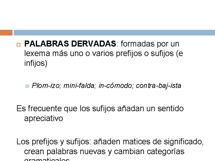  PALABRAS DERVADAS: formadas por un lexema más uno o varios prefijos o sufijos