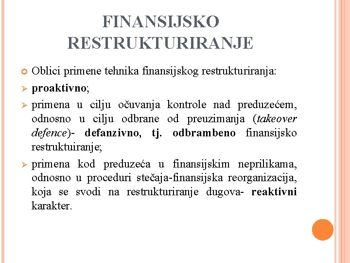 FINANSIJSKO RESTRUKTURIRANJE Ø Ø Ø Oblici primene tehnika finansijskog restrukturiranja: proaktivno; primena u cilju