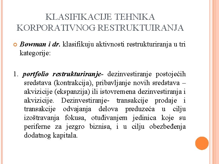 KLASIFIKACIJE TEHNIKA KORPORATIVNOG RESTRUKTUIRANJA Bowman i dr. klasifikuju aktivnosti restrukturiranja u tri kategorije: 1.